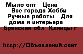 Мыло-опт › Цена ­ 100 - Все города Хобби. Ручные работы » Для дома и интерьера   . Брянская обл.,Клинцы г.